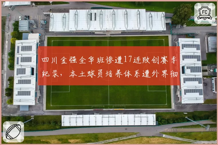 四川金强全华班惨遭17连败创赛季纪录，本土球员培养体系遭外界彻底否定