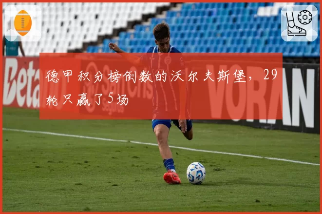 德甲积分榜倒数的沃尔夫斯堡，29轮只赢了5场