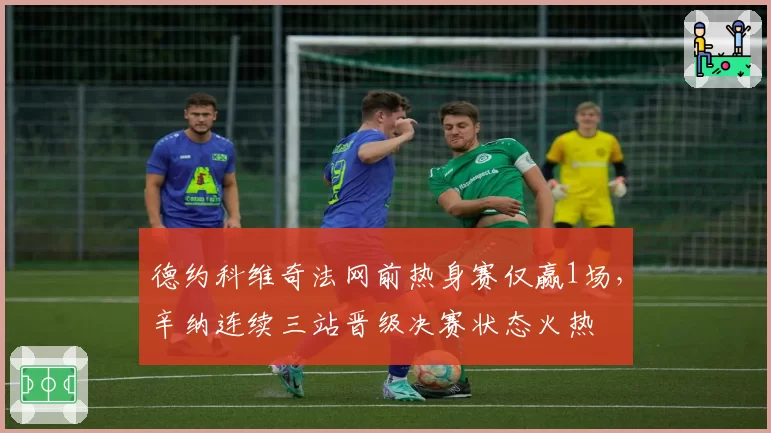 德约科维奇法网前热身赛仅赢1场，辛纳连续三站晋级决赛状态火热