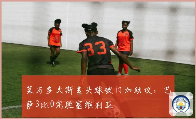 莱万多夫斯基头球破门加助攻，巴萨3比0完胜塞维利亚