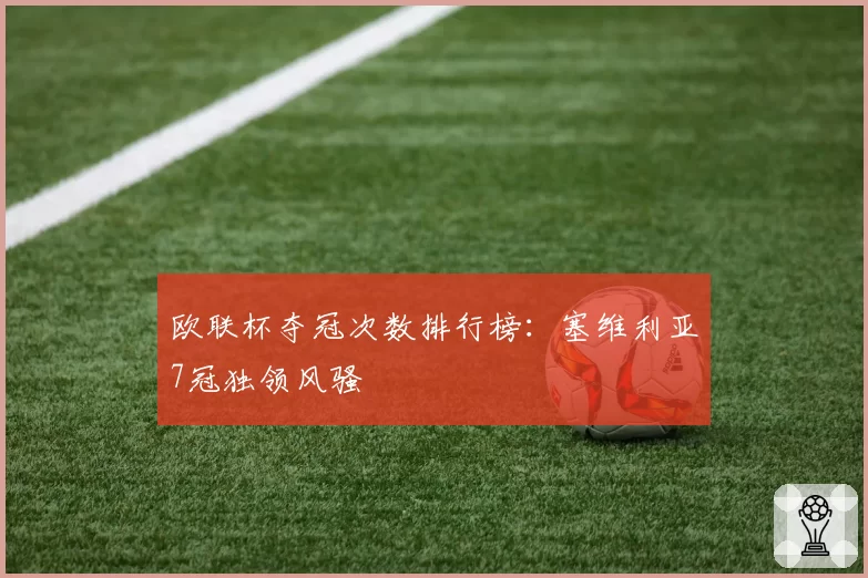 欧联杯夺冠次数排行榜:塞维利亚7冠独领风骚